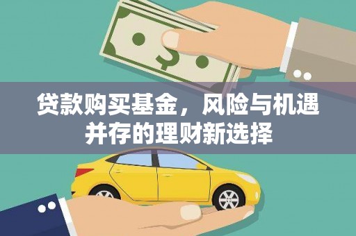 马山贷款购买基金，风险与机遇并存的理财新选择