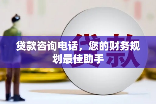 马山贷款咨询电话，您的财务规划最佳助手
