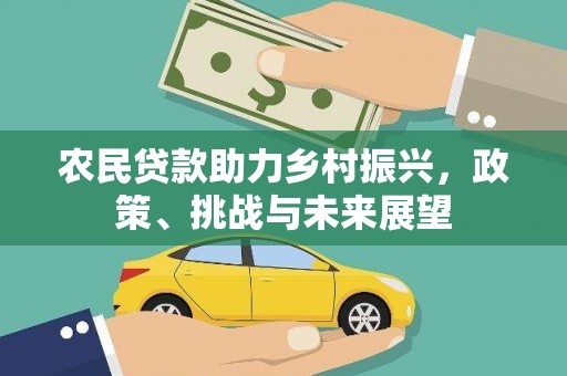 马山农民贷款助力乡村振兴，政策、挑战与未来展望