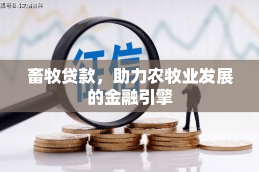 马山畜牧贷款，助力农牧业发展的金融引擎