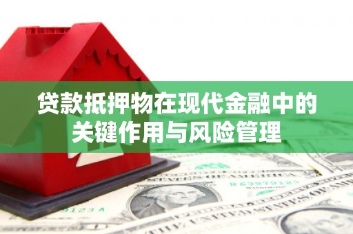 马山贷款抵押物在现代金融中的关键作用与风险管理