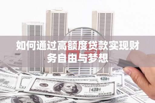 马山如何通过高额度贷款实现财务自由与梦想