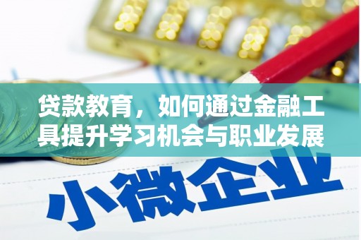 马山贷款教育，如何通过金融工具提升学习机会与职业发展