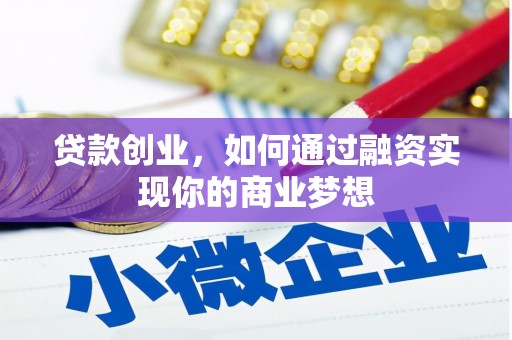 马山贷款创业，如何通过融资实现你的商业梦想