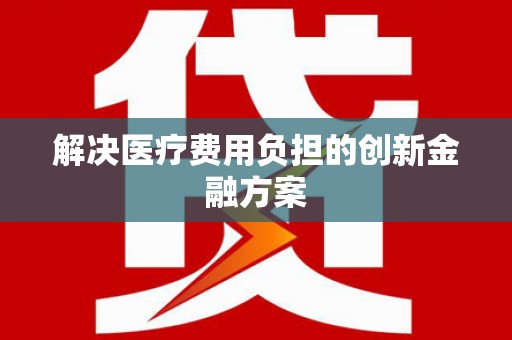 马山解决医疗费用负担的创新金融方案