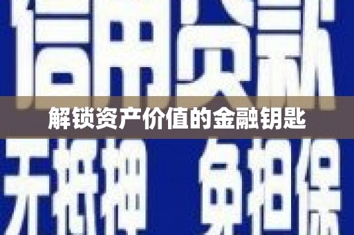 马山解锁资产价值的金融钥匙