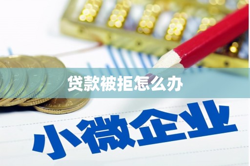 马山贷款被拒怎么办