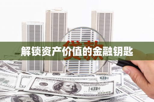 马山解锁资产价值的金融钥匙