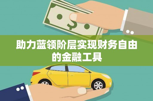 马山助力蓝领阶层实现财务自由的金融工具