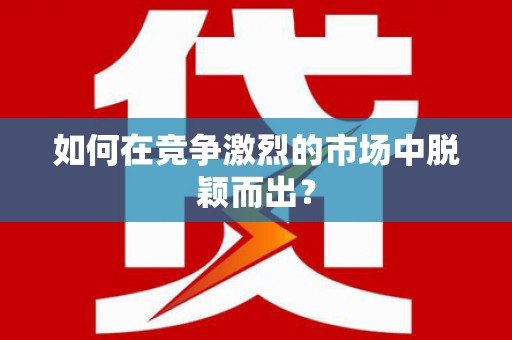 马山如何在竞争激烈的市场中脱颖而出? 马山如何在竞争激烈的市场中脱颖而出?