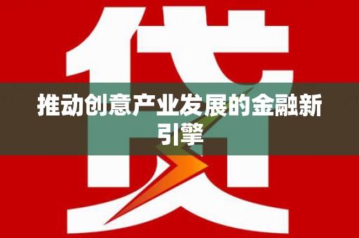 马山推动创意产业发展的金融新引擎