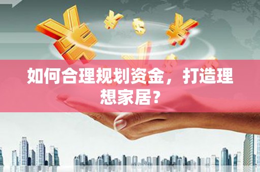 马山如何合理规划资金，打造理想家居？
